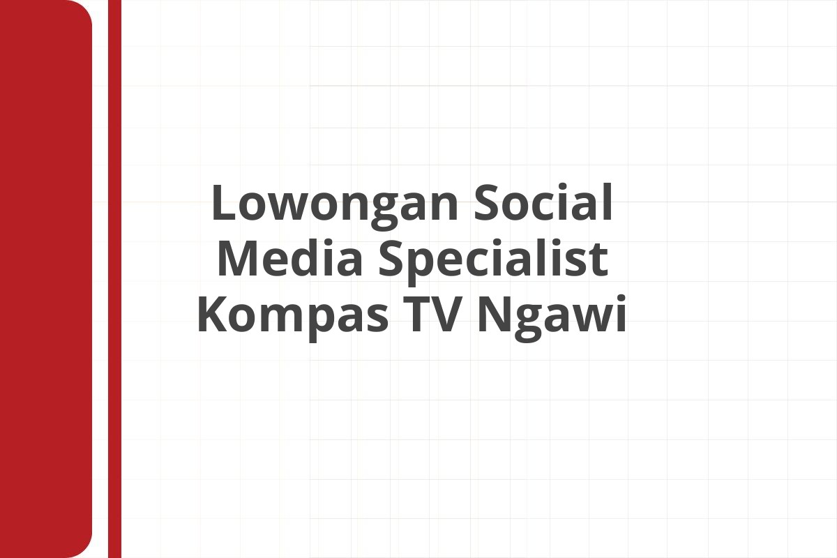 Lowongan Social Media Specialist Kompas TV Ngawi