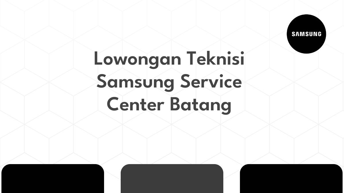 Lowongan Teknisi Samsung Service Center Batang